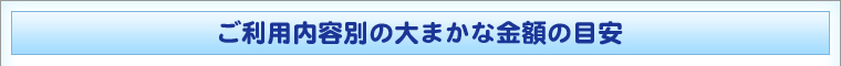 ご利用内容別の大まかな金額の目安